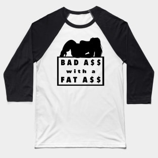Bad Ass with a Fat Ass Baseball T-Shirt